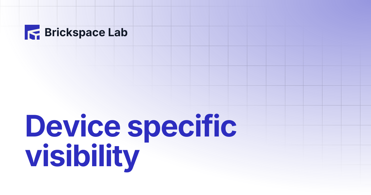 Device specific visibility | Keystone | Brickspace Lab