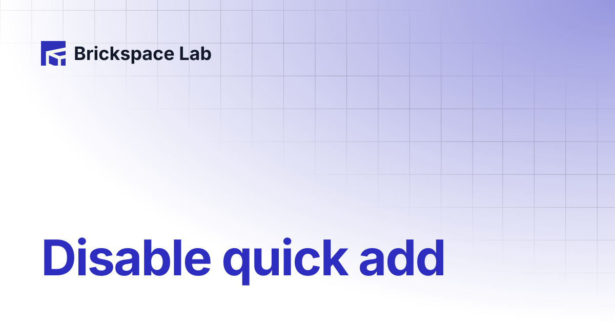 Disable quick add | Paper | Brickspace Lab