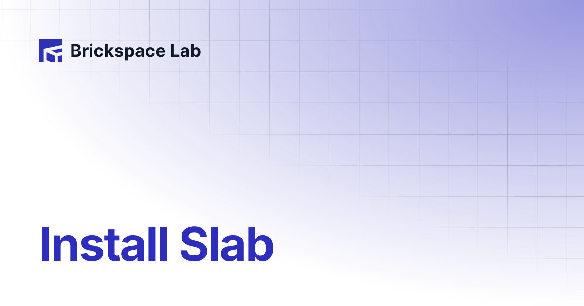 Install Slab | Slab | Brickspace Lab
