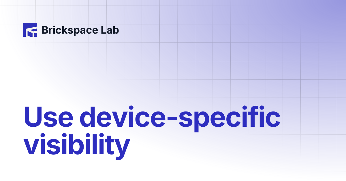 Use device-specific visibility | Space | Brickspace Lab